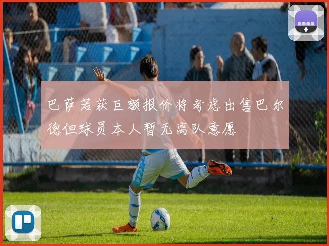 巴萨若获巨额报价将考虑出售巴尔德但球员本人暂无离队意愿